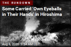 Some Carried &#39;Own Eyeballs in Their Hands&#39; in Hiroshima
