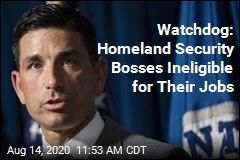 Watchdog: Homeland Security Bosses Ineligible for Their Jobs