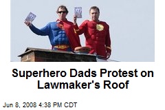 Superhero Dads Protest on Lawmaker's Roof