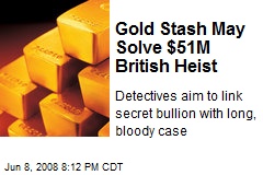Gold Stash May Solve $51M British Heist