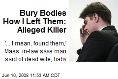 Bury Bodies How I Left Them: Alleged Killer
