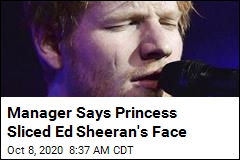 Manager Says Princess Sliced Ed Sheeran&#39;s Face