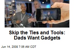 Skip the Ties and Tools: Dads Want Gadgets