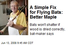 A Simple Fix for Flying Bats: Better Maple