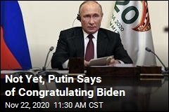 Not Yet, Putin Says of Congratulating Biden