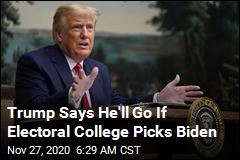 Trump Says He&#39;ll Go If Electoral College Chooses Biden