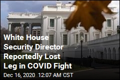 Report: White House Security Director Lost Leg in COVID Fight