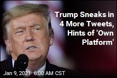 Trump Sneaks in 4 More Tweets, Hints of &#39;Own Platform&#39;