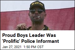 Proud Boys Leader Was &#39;Prolific&#39; Police Informant