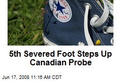5th Severed Foot Steps Up Canadian Probe