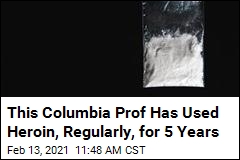 This Columbia Prof Has Used Heroin, Regularly, for 5 Years