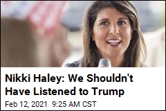 Nikki Haley: We Shouldn&#39;t Have Listened to Trump