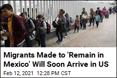 Migrants Made to &#39;Remain in Mexico&#39; Will Soon Arrive in US