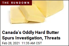 Canada&#39;s Oddly Hard Butter Spurs Investigation, Threats