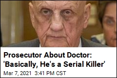 Prosecutor About Doctor: &#39;Basically, He&#39;s a Serial Killer&#39;