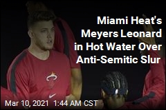 Meyers Leonard &#39;Away&#39; From Miami Heat After Anti-Semitic Slur