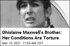 Ghislaine Maxwell&#39;s Brother: Her Conditions Are Torture