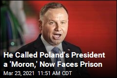 He Called Poland&#39;s President a &#39;Moron,&#39; Now Faces Prison