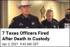 7 Texas Officers Fired After Death in Custody