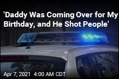 &#39;Daddy Was Coming Over for My Birthday, and He Shot People&#39;