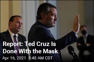 Report: Ted Cruz Is Done With the Mask