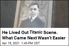 He Lived Out Titanic Scene. What Came Next Wasn&#39;t Easier
