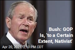 Bush: GOP Is, &#39;to a Certain Extent, Nativist&#39;