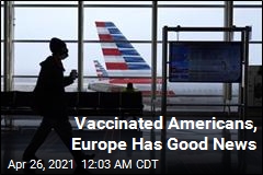 Vaccinated Americans, Europe Has Good News