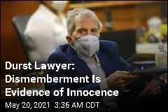 Durst Lawyer Argues Dismemberment Is Evidence of Innocence