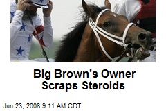 Big Brown's Owner Scraps Steroids