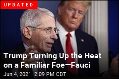 Trump Turning Up the Heat on a Familiar Foe&mdash;Fauci