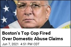 Boston&#39;s Top Cop Fired Over Domestic Abuse Claims
