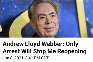 Andrew Lloyd Webber: I&#39;ll Risk Arrest to Reopen Theaters