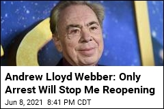 Andrew Lloyd Webber: I&#39;ll Risk Arrest to Reopen Theaters