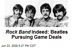 Rock Band Indeed: Beatles Pursuing Game Deals