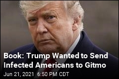 Book: Trump Wanted to Send COVID Patients to Gitmo