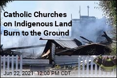 Catholic Churches on Indigenous Land Burn to the Ground