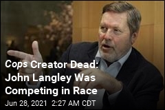 Cops Creator Dead: John Langley Was Competing in Race