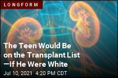The Teen Would Be on the Transplant List &mdash;If He Were White