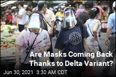 Are Masks Coming Back Thanks to Delta Variant?