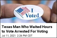 Texas Man Who Waited Hours to Vote Arrested For Voting