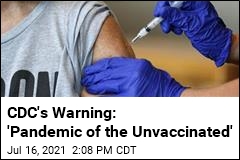 CDC&#39;s Warning: &#39;Pandemic of the Unvaccinated&#39;