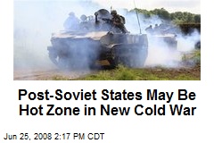 Post-Soviet States May Be Hot Zone in New Cold War