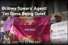 Britney Spears&#39; Agent: &#39;I&#39;m Done Being Quiet&#39;