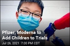 Pfizer, Moderna to Add Children to Trials