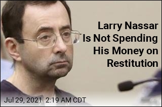 Larry Nassar Is Not Spending His Money on Restitution