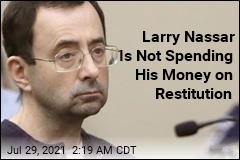 Larry Nassar Is Not Spending His Money on Restitution