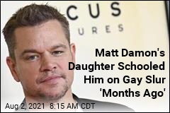 Matt Damon&#39;s Daughter Schooled Him on Gay Slur &#39;Months Ago&#39;