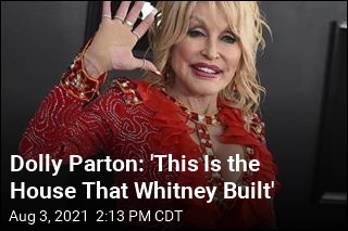 Dolly Parton: &#39;This Is the House That Whitney Built&#39;