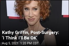 Kathy Griffin, Post-Surgery: &#39;I Think I&#39;ll Be OK&#39;